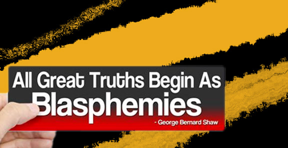 All Great Truths Begin As Blasphemies