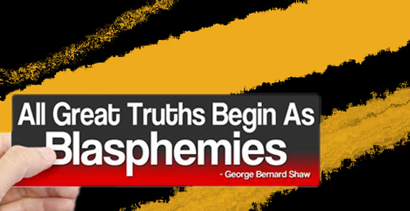 all great truths begin as blasphemies